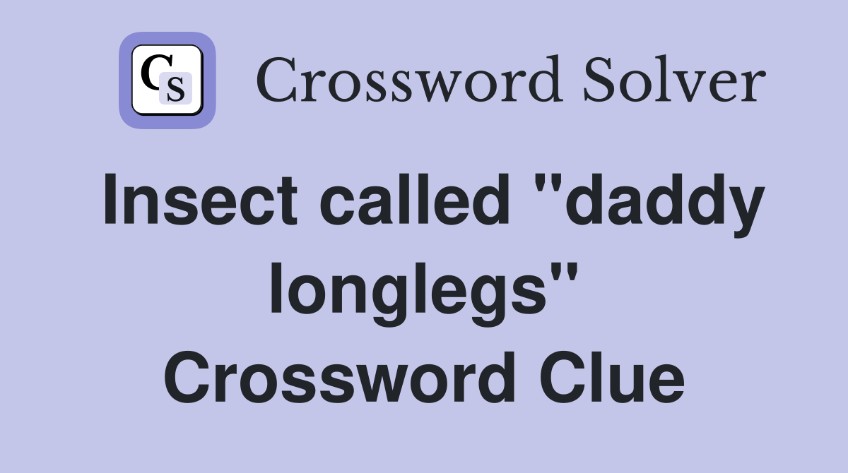 Insect called "daddy longlegs" Crossword Clue Answers Crossword Solver